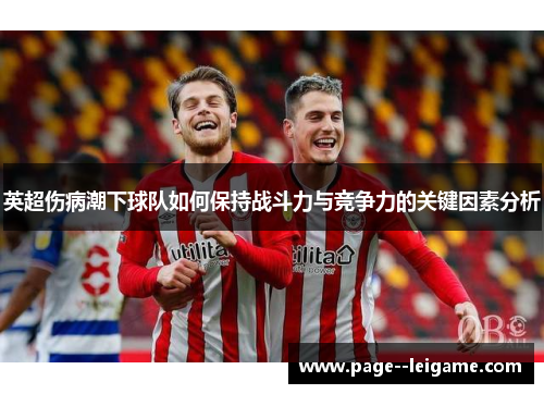 英超伤病潮下球队如何保持战斗力与竞争力的关键因素分析 英超伤病潮下球队如何保持战斗力与竞争力的关键因素分析