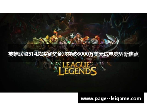 英雄联盟S14总决赛奖金池突破6000万美元成电竞界新焦点