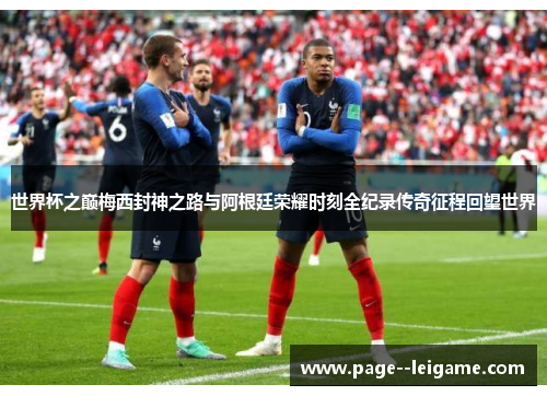 世界杯之巅梅西封神之路与阿根廷荣耀时刻全纪录传奇征程回望世界 世界杯之巅梅西封神之路与阿根廷荣耀时刻全纪录传奇征程回望世界