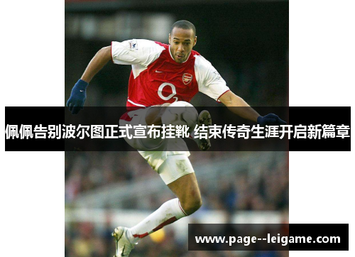 佩佩告别波尔图正式宣布挂靴 结束传奇生涯开启新篇章