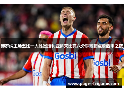 赫罗纳主场五比一大胜塞维利亚多夫比克六分钟戴帽点燃西甲之夜 赫罗纳主场五比一大胜塞维利亚多夫比克六分钟戴帽点燃西甲之夜