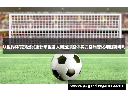 从世界杯表现出发重新审视各大洲足球整体实力格局变化与趋势研判