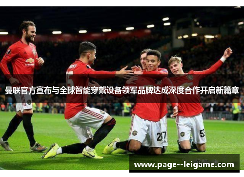 曼联官方宣布与全球智能穿戴设备领军品牌达成深度合作开启新篇章 曼联官方宣布与全球智能穿戴设备领军品牌达成深度合作开启新篇章