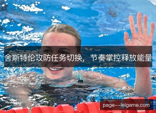 舍斯特伦攻防任务切换，节奏掌控释放能量
